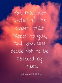 a pink cloud with the words you may not control all the events that happen to you, but you can decide not to be reduced by them