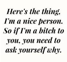 a quote that says, here's the thing i'm a nice person so if