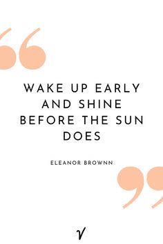 the quote wake up early and shine before the sun does by eleanor brown