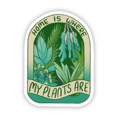 a sticker that says home is where my plants are