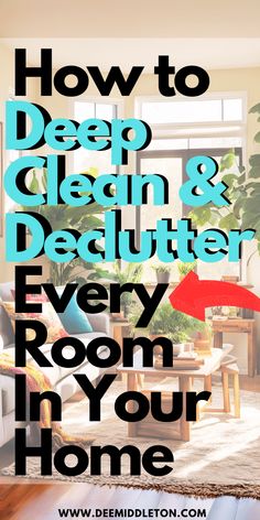 the words how to deep clean and declutter every room in your home are shown