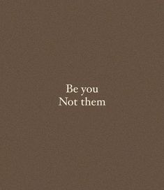 a brown background with the words be you not them