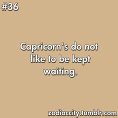 the caption for capricon's do not like to be kept waiting