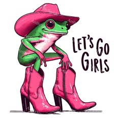 a frog wearing a pink cowboy hat and boots with the words let's go girls