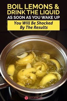 boil lemons and drink the liquid as soon as you wake up, you will be shocked by the results