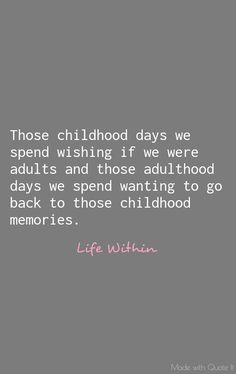 a quote from life written in pink on a gray background with the words, those childhood days we spend wishing if we were adults and those