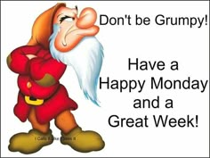 an image of a cartoon character saying don't be grumpy have a happy monday and a great week