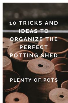 rows of pots with text overlay that reads 10 tricks and ideas to organize the perfect potting shed plenty of pots