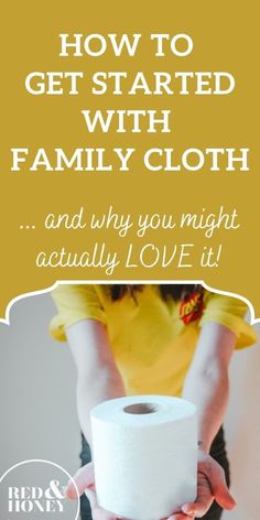 a person holding a roll of toilet paper with the words how to get started with family cloth and why you might actually love it