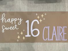 a sign that says happy sweet 16 claire with stars on the bottom and below it