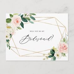 the will you be my bridesmaid card is shown with pink roses and greenery