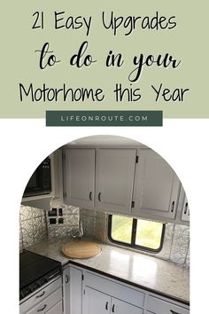 a kitchen with white cabinets and gray counter tops, the words 21 easy upgrades to do in your motorhome this year