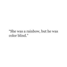 the words she was a rainbow, but he was color blind