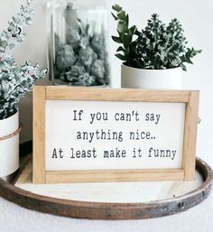 a wooden sign that says if you can't say anything nice at least make it funny