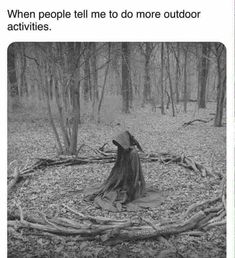 a person sitting in the middle of a forest surrounded by sticks and branches with text that reads, when people tell me to do more outdoor activities