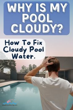 a man standing in front of a pool with the words why is my pool cloudy?