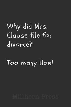 a black and white photo with the words why did mrs clause file for divorce? too many hos