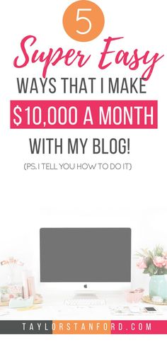 a computer desk with the text 5 super easy ways that i make $ 10, 000 a month with my blog