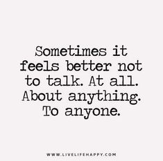 a quote that says sometimes it feels better not to talk at all about anything to anyone