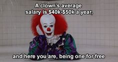 a creepy clown sitting on the ground in front of a white tiled wall with text that reads, a clown's average salry is $ 4 00k - $ 50 / month a year and here you are, being one for free