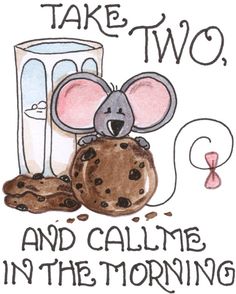 a drawing of a mouse next to a glass of milk and cookies with the words take two, and call me in the morning