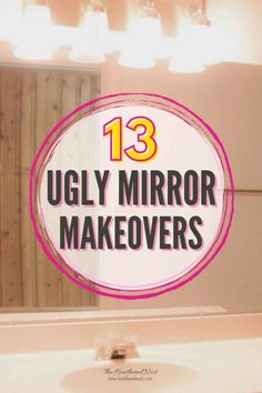 a bathroom mirror with the words 13 ugly mirror makeovers overlayed in pink