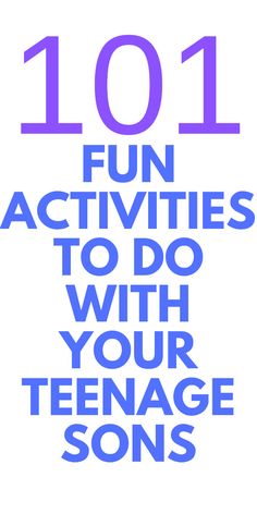 the words 1011 fun activities to do with your teenage sons are shown in purple and blue