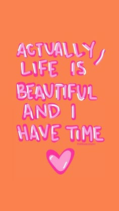 an orange background with pink lettering that says actually life is beautiful and i have time