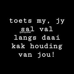 a black and white photo with the words toets my, jy sal vali langs daai kak holding van jou