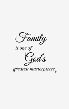 the words family is one of god's greatest masterpieces on a white background