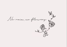 a black and white drawing of flowers with the words no rain, no flower