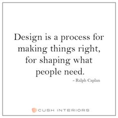 a quote that says design is a process for making things right, for shaping what people need