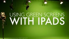 green screen with ipads on display in front of the words using green screens with ipads