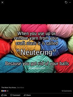 balls of yarn with the words, when you use up or remove yarn from your craft stash it is called