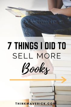 a person sitting on top of a stack of books with the words 7 things i did to sell more books