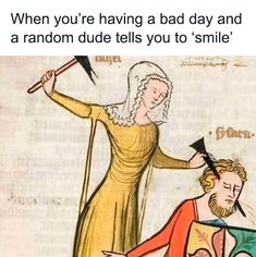 an image of a man being pulled up by a woman in a medieval costume, with the caption when you're having a bad day and a random dude tells you to smile