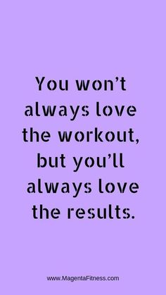 the quote you won't always love the workout, but you'll always love the results