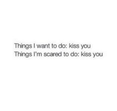 the text reads, things i want to do kiss you things i'm scared to do