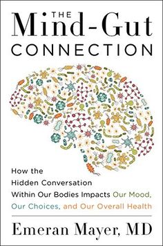 the mind - gutt connection how the hidden conversation within our bodies impact our mood, our choices, and our overall health