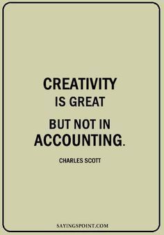 a quote that says creativity is great but not in accounting charles scott