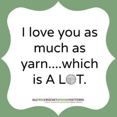 a green and white quote with the words i love you as much as yarn which is a lot