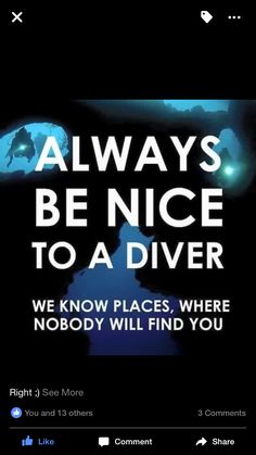 there are scuba divers in the water with words above them that read, always be nice to a diver