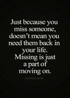 a quote that says just because you miss someone, doesn't mean you need them back in your life