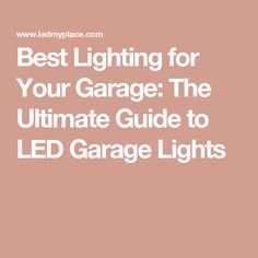 the best lighting for your garage the ultimate guide to led garage lights by lenny place