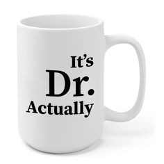 a white coffee mug with the words it's dr actually