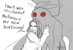 a drawing of a woman with red eyes next to a giant creature that says, i don't need you violent mothman is my new boyfriend