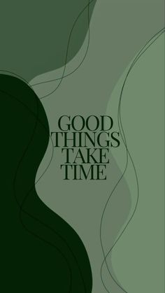 a green poster with the words good things take time