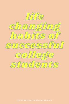 the words life changing habitts of successful college students are shown in yellow and green