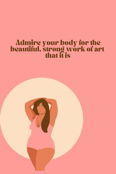 a woman in a pink dress with her arms behind her head and the words, admire your body for the beautiful strong work of art that it's