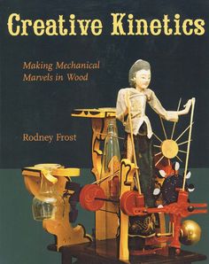 a book with an image of a mechanical model on it's cover, and the title creative kinetics making mechanical marbles in wood